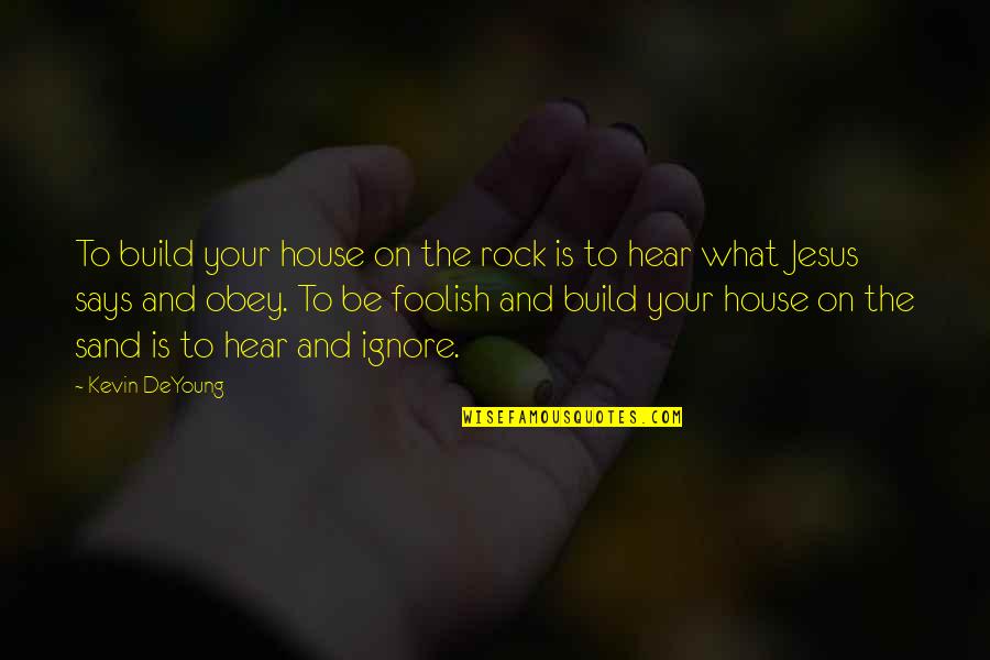 Closings Due Quotes By Kevin DeYoung: To build your house on the rock is