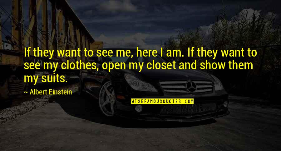 Clothes And Fashion Quotes By Albert Einstein: If they want to see me, here I