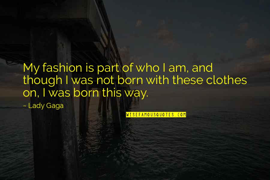 Clothes And Fashion Quotes By Lady Gaga: My fashion is part of who I am,