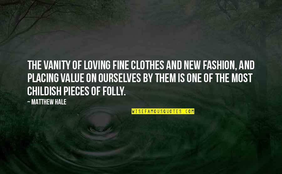 Clothes And Fashion Quotes By Matthew Hale: The vanity of loving fine clothes and new