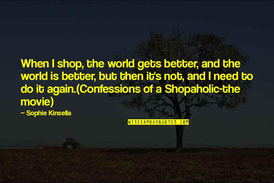 Clothes Shop Quotes By Sophie Kinsella: When I shop, the world gets better, and