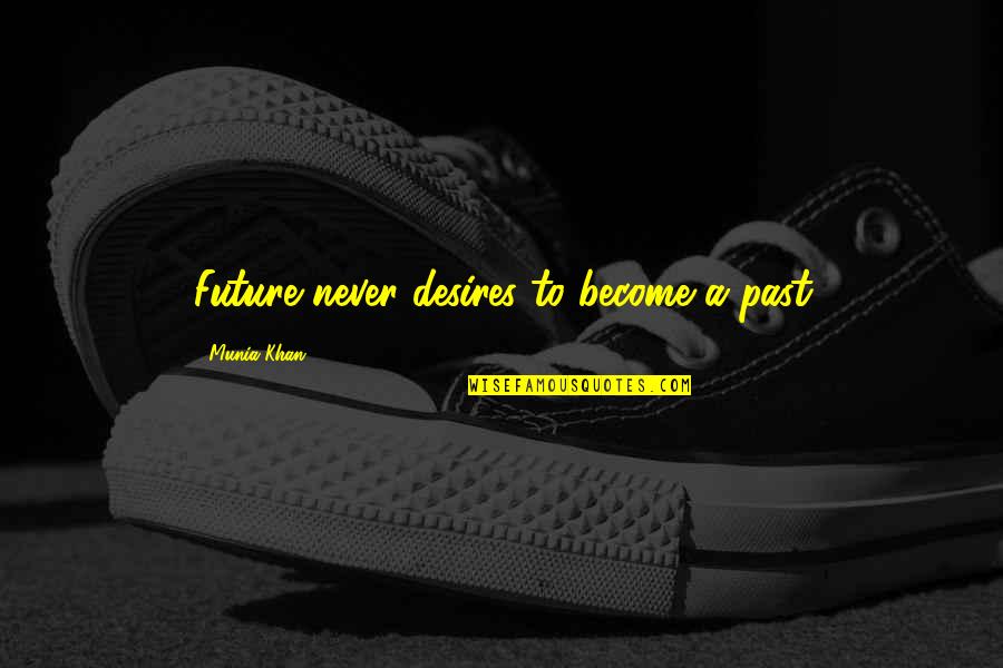 Clouded Vision Quotes By Munia Khan: Future never desires to become a past