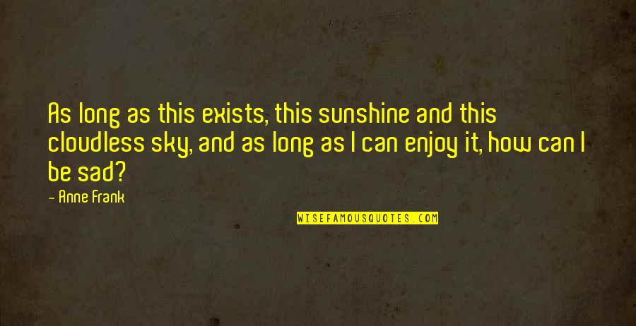 Cloudless Sky Quotes By Anne Frank: As long as this exists, this sunshine and