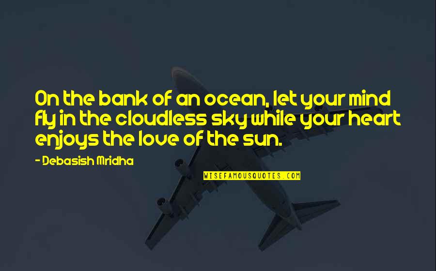 Cloudless Sky Quotes By Debasish Mridha: On the bank of an ocean, let your