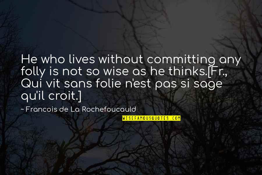 Cloudless Sky Quotes By Francois De La Rochefoucauld: He who lives without committing any folly is