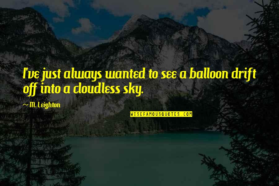 Cloudless Sky Quotes By M. Leighton: I've just always wanted to see a balloon