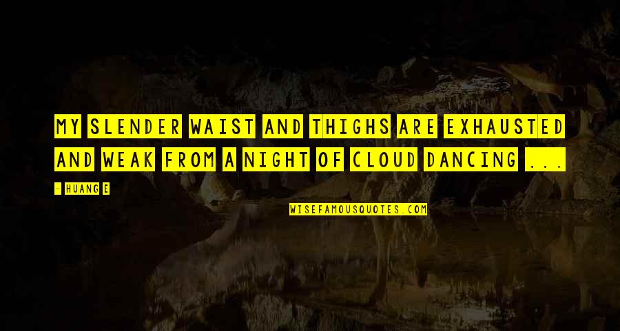 Clouds At Night Quotes By Huang E: My slender waist and thighs are exhausted and