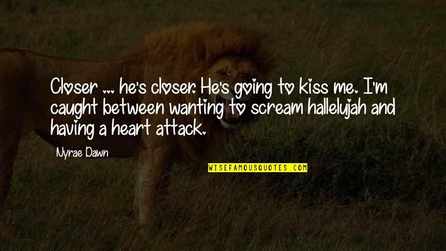 Cloudstar360 Quotes By Nyrae Dawn: Closer ... he's closer. He's going to kiss