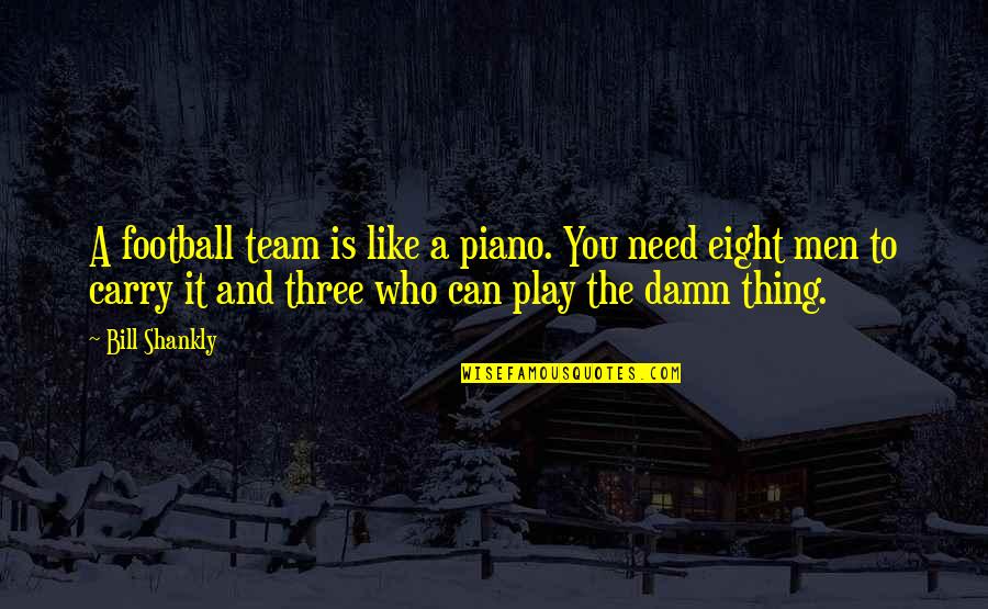 Cloudy Meatballs Quotes By Bill Shankly: A football team is like a piano. You