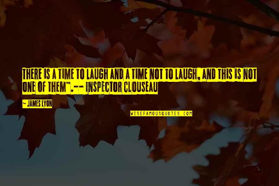 Clouseau Inspector Quotes By James Lyon: There is a time to laugh and a