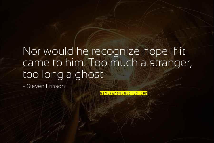 Cloutman And Greenfield Quotes By Steven Erikson: Nor would he recognize hope if it came