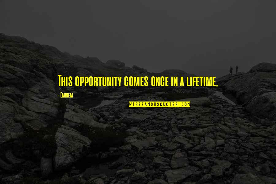 Clueing Quotes By Eminem: This opportunity comes once in a lifetime.