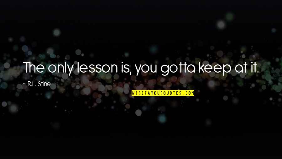 Clueless Elton Quotes By R.L. Stine: The only lesson is, you gotta keep at