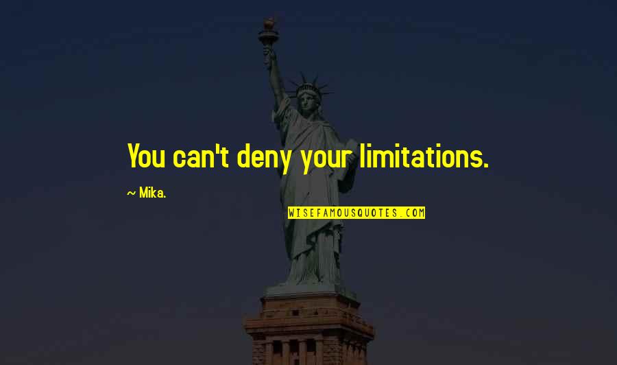 Clueless Humor Quotes By Mika.: You can't deny your limitations.