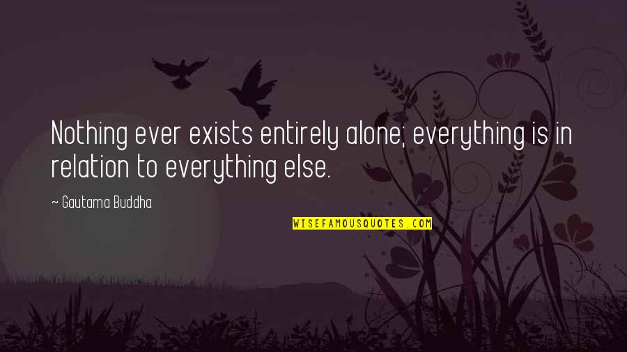 Clunged Quotes By Gautama Buddha: Nothing ever exists entirely alone; everything is in