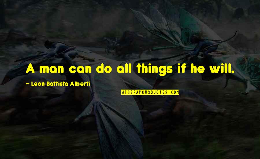 Clwyd Animal Rescue Quotes By Leon Battista Alberti: A man can do all things if he