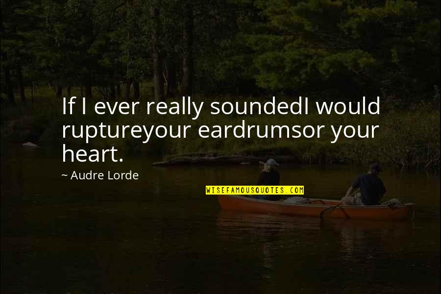 Cme Rough Rice Quote Quotes By Audre Lorde: If I ever really soundedI would ruptureyour eardrumsor