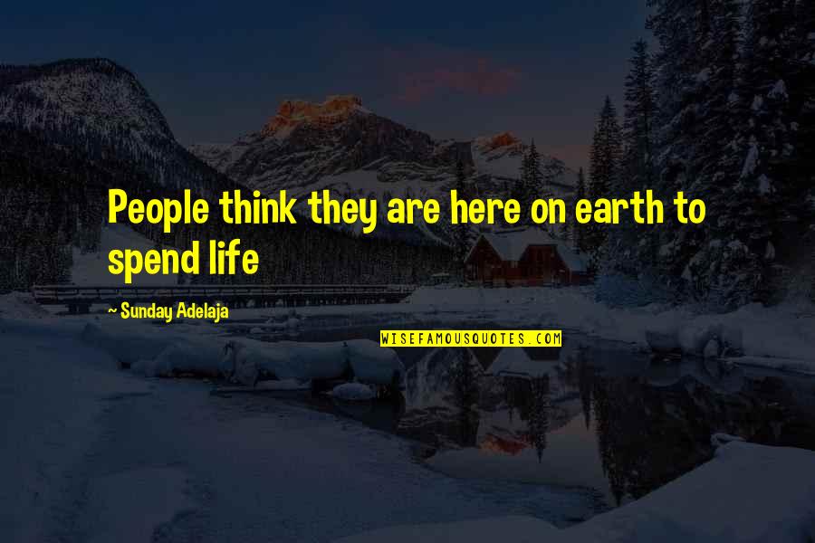 Cmere Meme Quotes By Sunday Adelaja: People think they are here on earth to