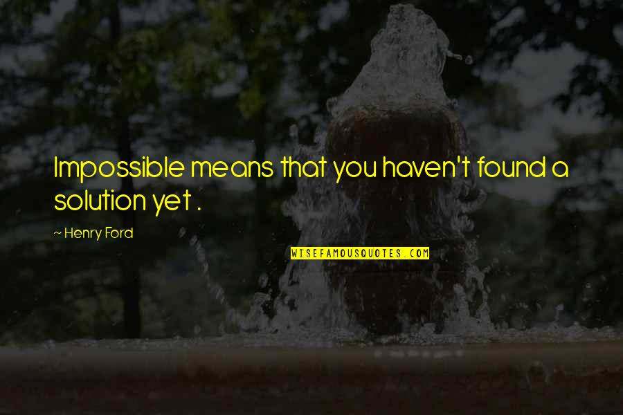 Cmleague Quotes By Henry Ford: Impossible means that you haven't found a solution