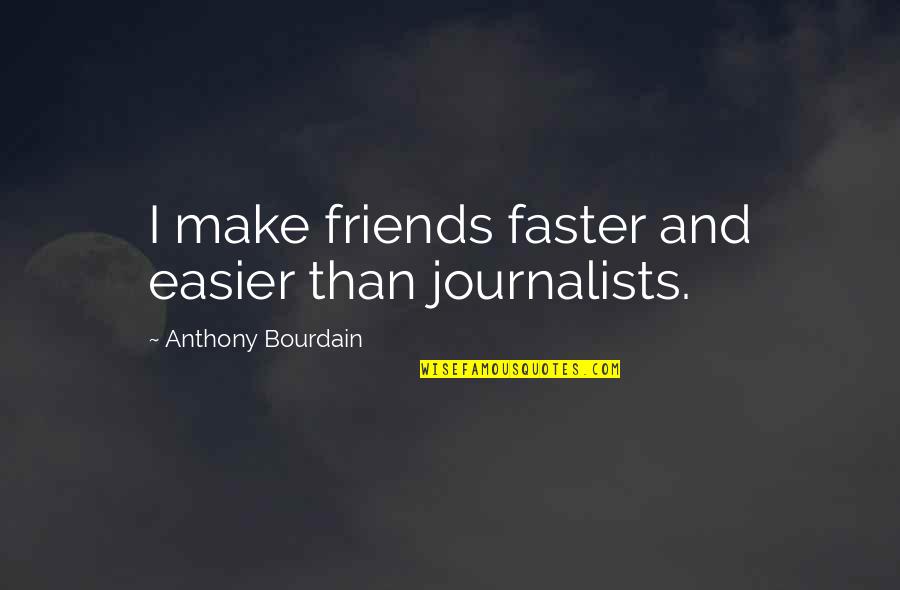 Cnszx Quotes By Anthony Bourdain: I make friends faster and easier than journalists.