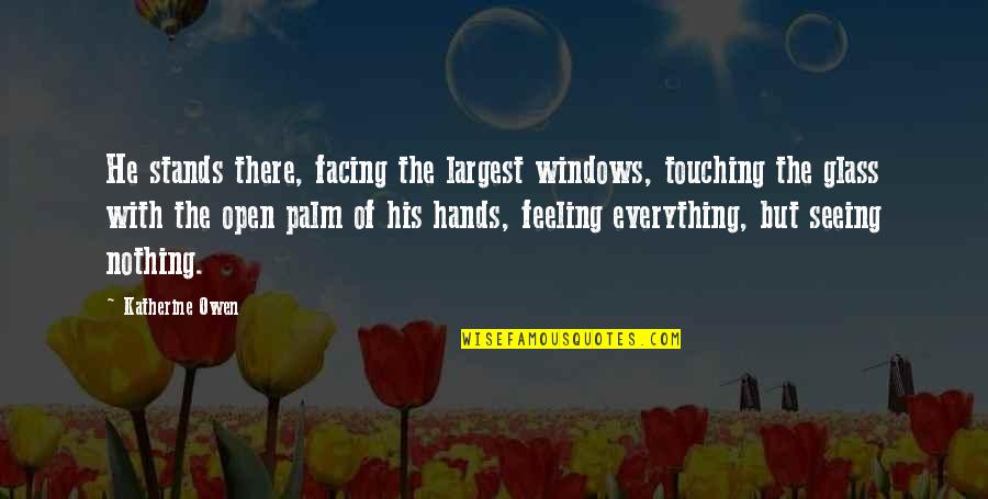 Cnszx Quotes By Katherine Owen: He stands there, facing the largest windows, touching