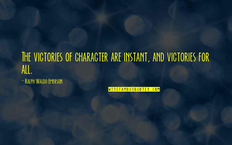 Cnszx Quotes By Ralph Waldo Emerson: The victories of character are instant, and victories