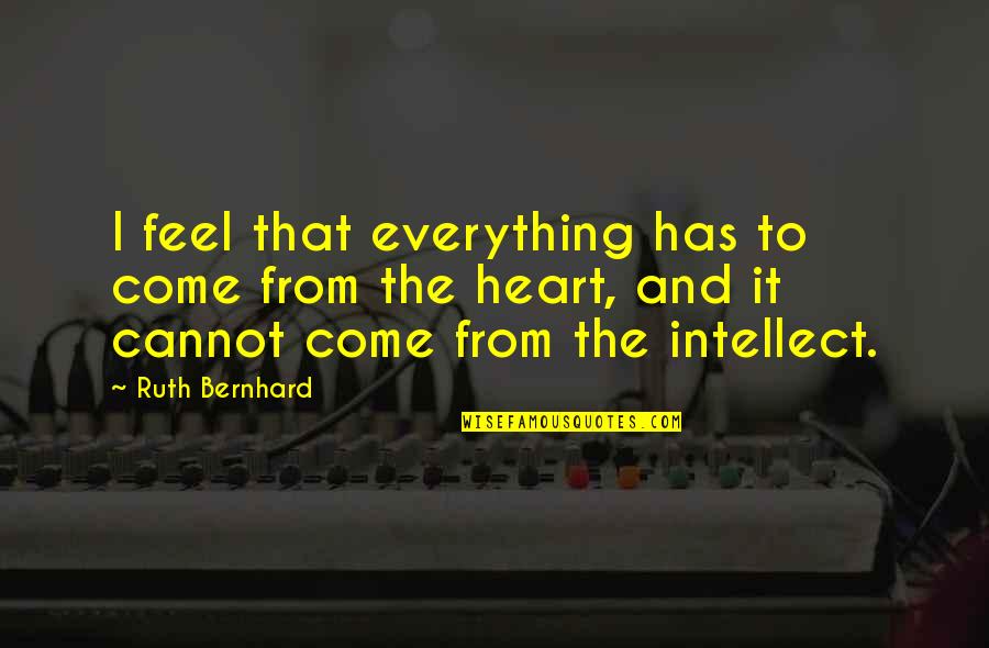 Cnszx Quotes By Ruth Bernhard: I feel that everything has to come from