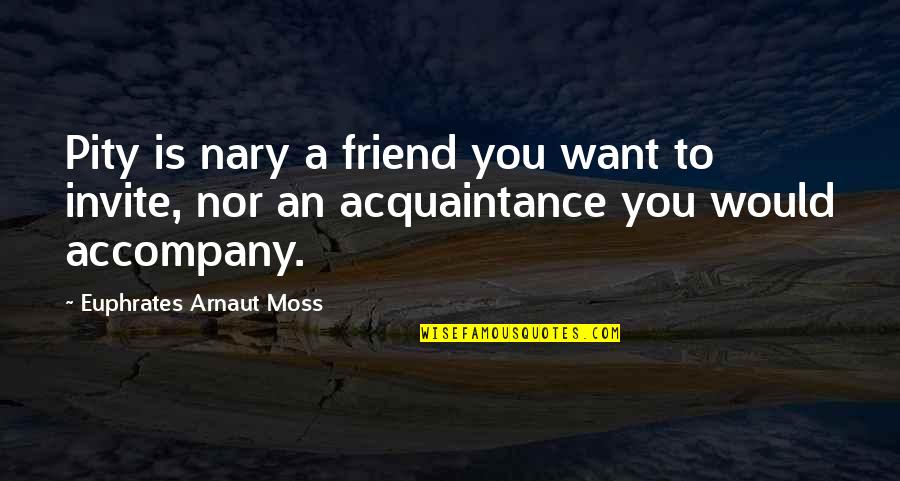 Co Counseling Agreement Quotes By Euphrates Arnaut Moss: Pity is nary a friend you want to