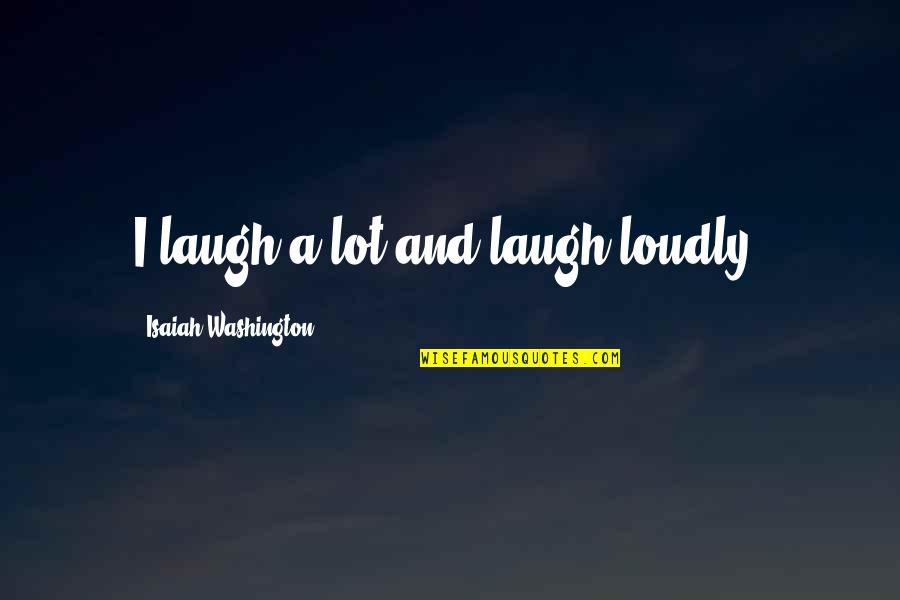 Co Curricular Activities In School Quotes By Isaiah Washington: I laugh a lot and laugh loudly!