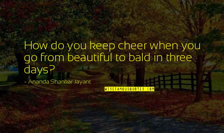 Coach Beard Quotes By Ananda Shankar Jayant: How do you keep cheer when you go