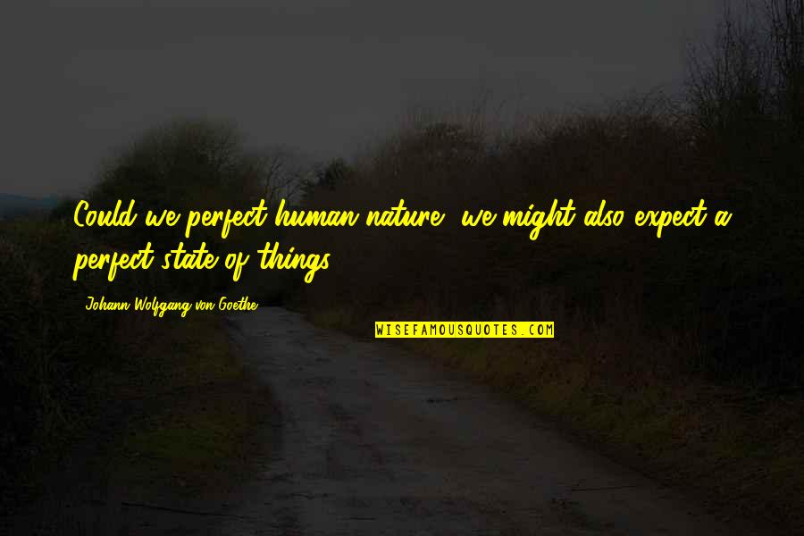 Coach Chaney Quotes By Johann Wolfgang Von Goethe: Could we perfect human nature, we might also