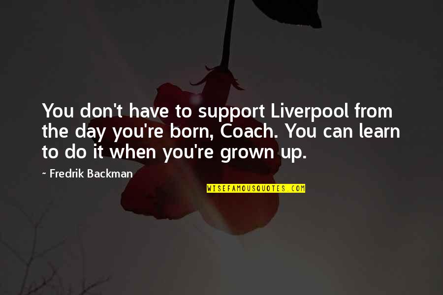 Coach Support Quotes By Fredrik Backman: You don't have to support Liverpool from the