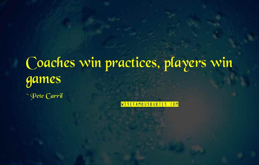 Coaches From Players Quotes By Pete Carril: Coaches win practices, players win games