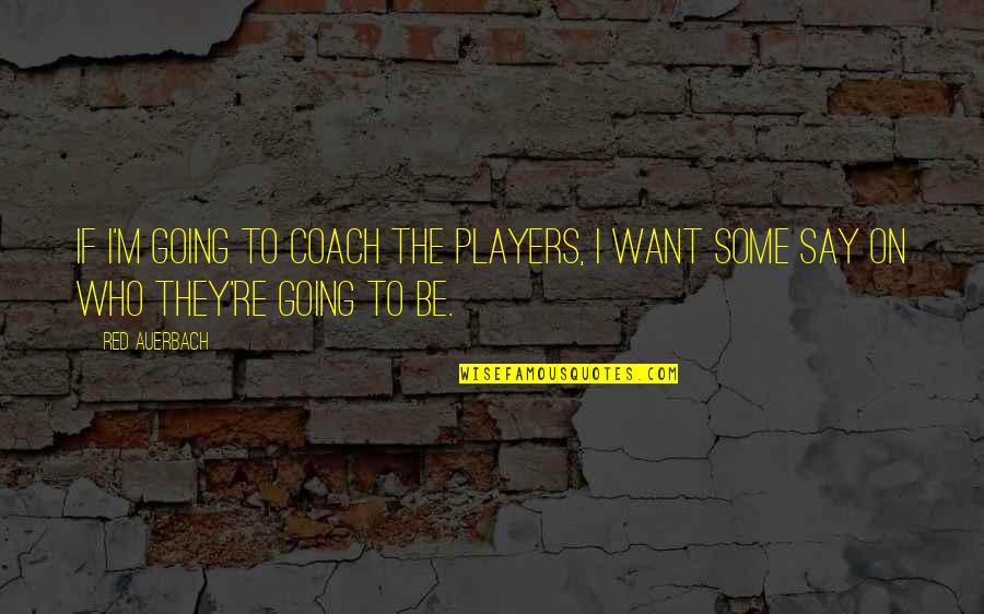 Coaches From Players Quotes By Red Auerbach: If I'm going to coach the players, I