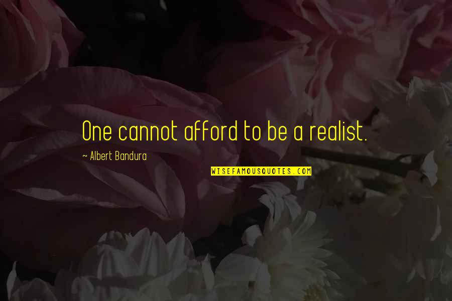 Coaching Encouragement Quotes By Albert Bandura: One cannot afford to be a realist.