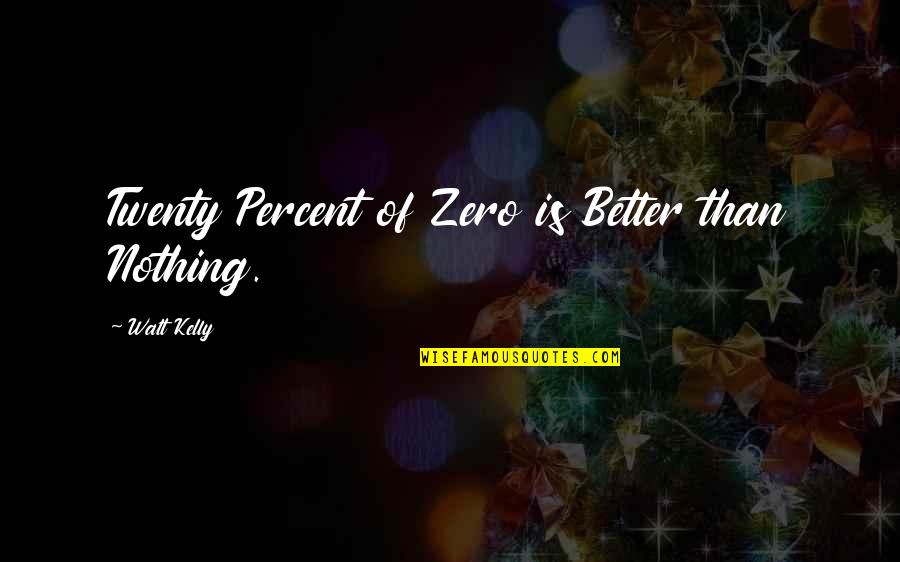 Coaching Philosophies Quotes By Walt Kelly: Twenty Percent of Zero is Better than Nothing.