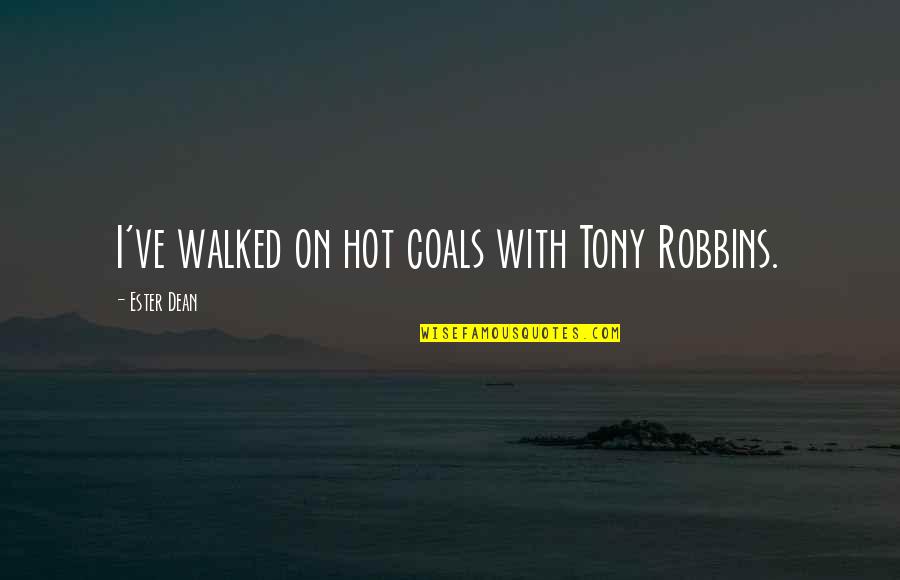 Coals Quotes By Ester Dean: I've walked on hot coals with Tony Robbins.