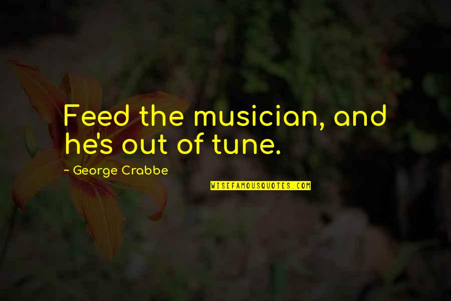 Cobby Body Quotes By George Crabbe: Feed the musician, and he's out of tune.