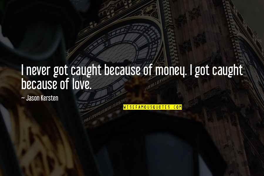 Cobby Body Quotes By Jason Kersten: I never got caught because of money. I