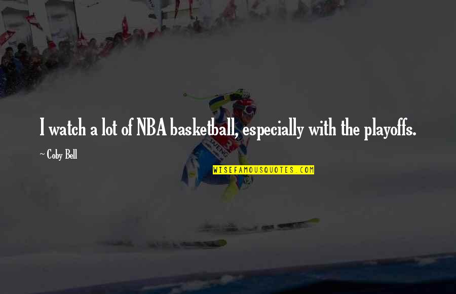 Coby Quotes By Coby Bell: I watch a lot of NBA basketball, especially