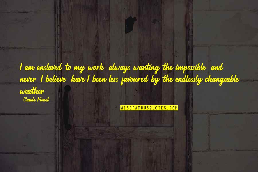 Cocaismo Quotes By Claude Monet: I am enslaved to my work, always wanting