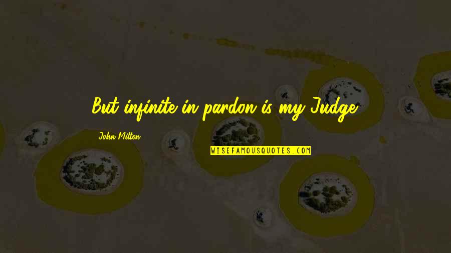 Cocaismo Quotes By John Milton: But infinite in pardon is my Judge.