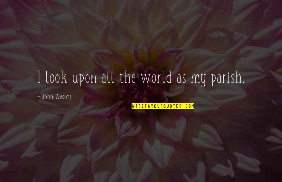 Cocaismo Quotes By John Wesley: I look upon all the world as my
