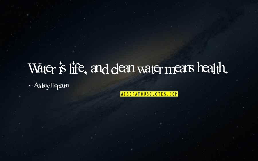 Cochrane Quotes By Audrey Hepburn: Water is life, and clean water means health.