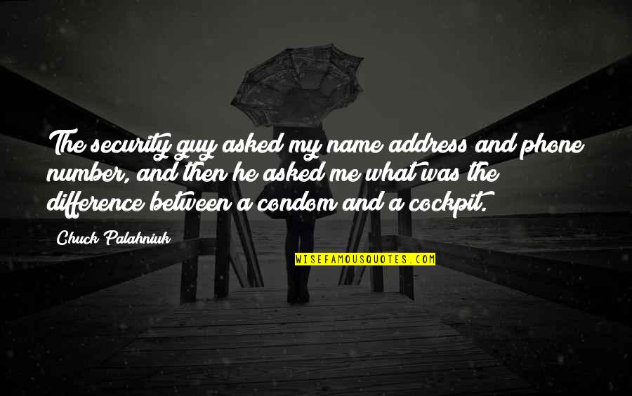 Cockpit Funny Quotes By Chuck Palahniuk: The security guy asked my name address and