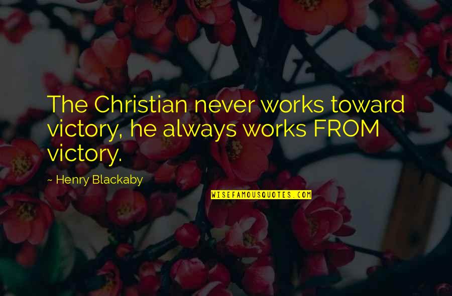 Cockteasing Quotes By Henry Blackaby: The Christian never works toward victory, he always