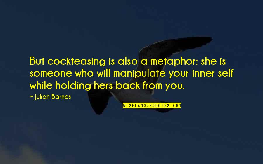 Cockteasing Quotes By Julian Barnes: But cockteasing is also a metaphor: she is