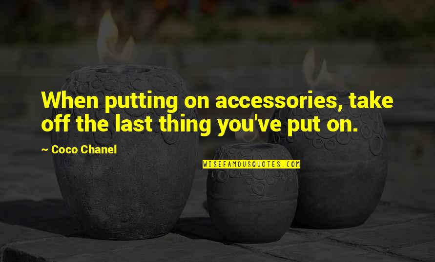 Coco Quotes By Coco Chanel: When putting on accessories, take off the last