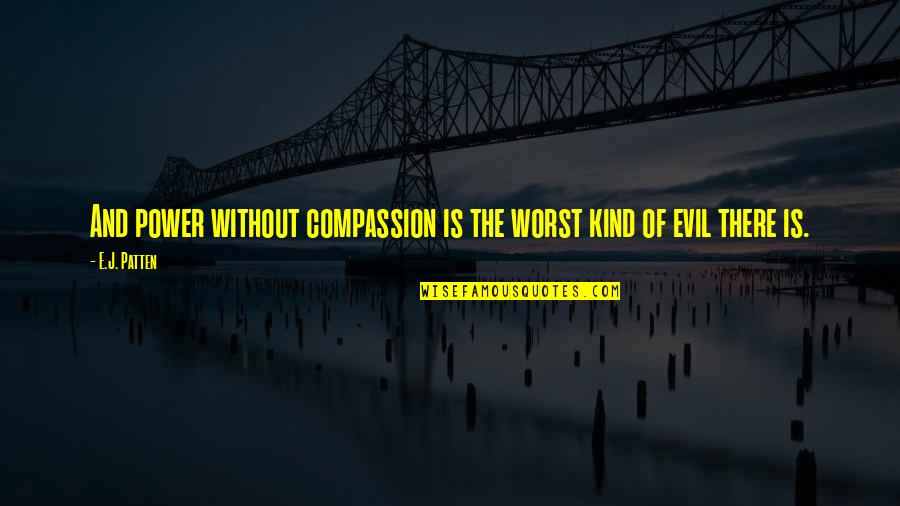 Cocotaso Pill Quotes By E.J. Patten: And power without compassion is the worst kind