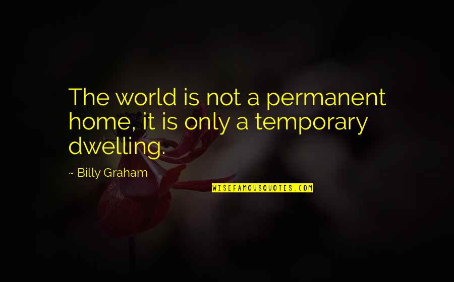 Codenamed Quotes By Billy Graham: The world is not a permanent home, it